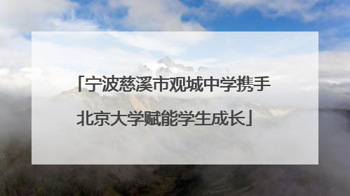 宁波慈溪市观城中学携手北京大学赋能学生成长