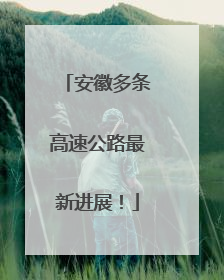 安徽多条高速公路最新进展！