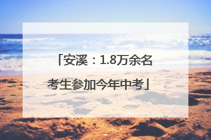 安溪：1.8万余名考生参加今年中考