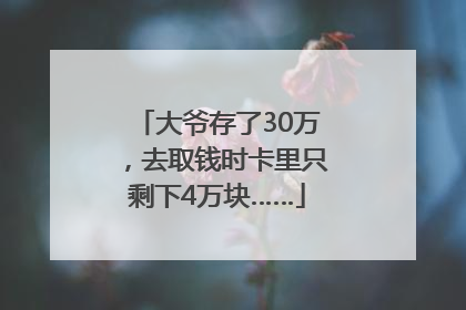 大爷存了30万，去取钱时卡里只剩下4万块……