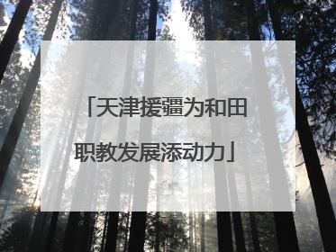 天津援疆为和田职教发展添动力