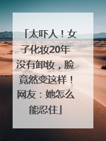 太吓人！女子化妆20年没有卸妆，脸竟然变这样！网友：她怎么能忍住