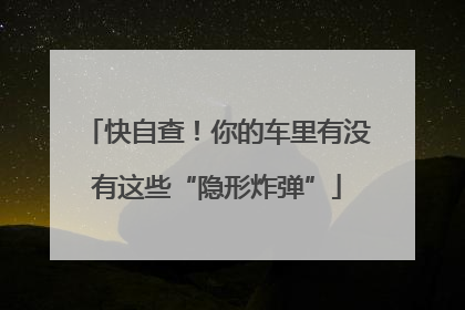 快自查！你的车里有没有这些“隐形炸弹”