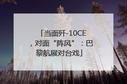 当面歼-10CE，对面“阵风”：巴黎航展对台戏