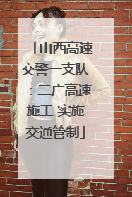 山西高速交警一支队：二广高速施工 实施交通管制