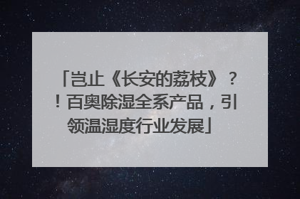 岂止《长安的荔枝》？！百奥除湿全系产品，引领温湿度行业发展