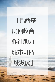 巴西基层回收合作社助力城市可持续发展