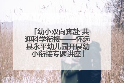 幼小双向奔赴 共迎科学衔接——怀远县永平幼儿园开展幼小衔接专题讲座