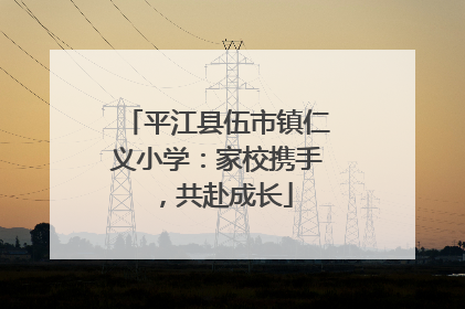 平江县伍市镇仁义小学：家校携手，共赴成长