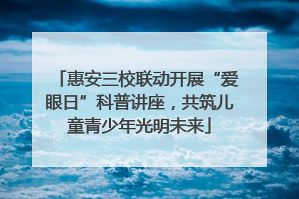惠安三校联动开展“爱眼日”科普讲座，共筑儿童青少年光明未来