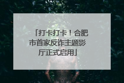 打卡打卡！合肥市首家反诈主题影厅正式启用