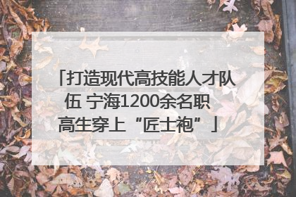 打造现代高技能人才队伍 宁海1200余名职高生穿上“匠士袍”