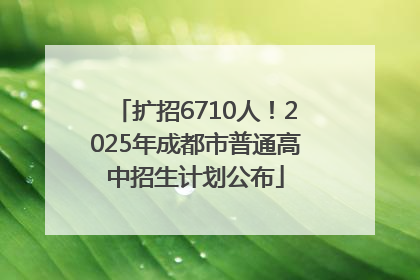 扩招6710人！2025年成都市普通高中招生计划公布