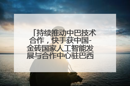 持续推动中巴技术合作，快手获中国-金砖国家人工智能发展与合作中心驻巴西成果转化中心授牌