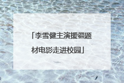 李雪健主演援疆题材电影走进校园