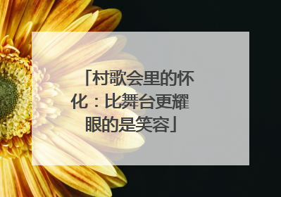 村歌会里的怀化：比舞台更耀眼的是笑容