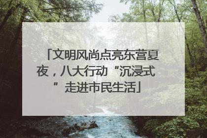 文明风尚点亮东营夏夜，八大行动“沉浸式”走进市民生活