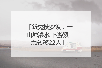 新晃扶罗镇：一山塘渗水 下游紧急转移22人