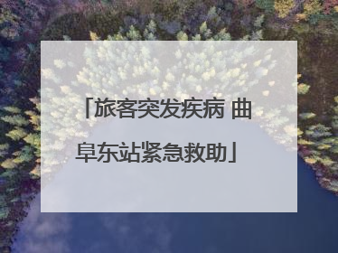 旅客突发疾病 曲阜东站紧急救助