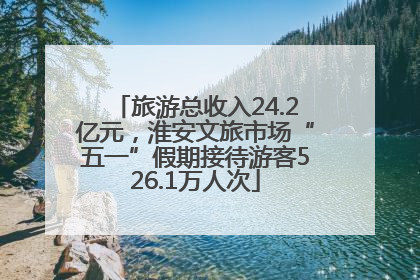 旅游总收入24.2亿元，淮安文旅市场“五一”假期接待游客526.1万人次