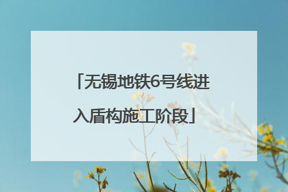 无锡地铁6号线进入盾构施工阶段