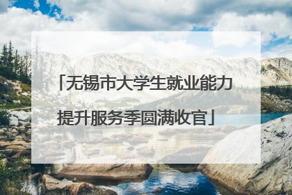 无锡市大学生就业能力提升服务季圆满收官
