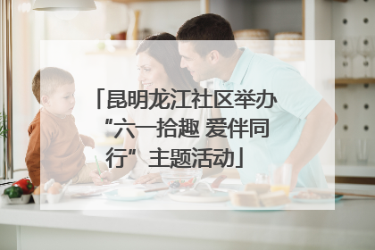 昆明龙江社区举办“六一拾趣 爱伴同行”主题活动