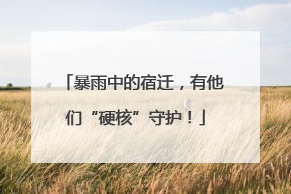 暴雨中的宿迁，有他们“硬核”守护！