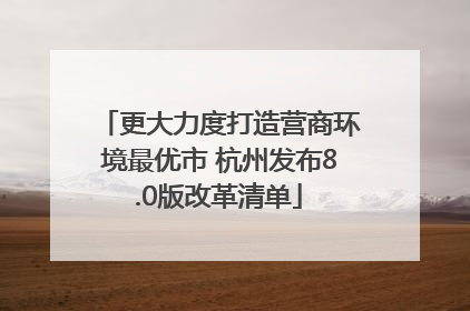 更大力度打造营商环境最优市 杭州发布8.0版改革清单