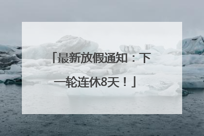 最新放假通知：下一轮连休8天！