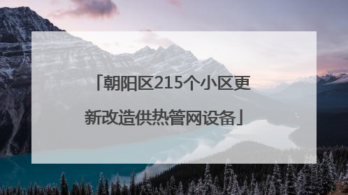 朝阳区215个小区更新改造供热管网设备