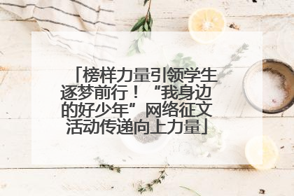 榜样力量引领学生逐梦前行！“我身边的好少年”网络征文活动传递向上力量