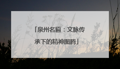 泉州名匾：文脉传承下的精神图腾