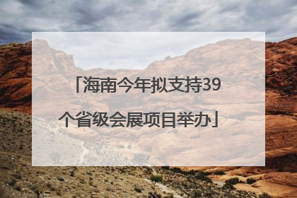 海南今年拟支持39个省级会展项目举办