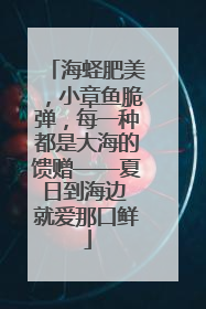 海蛏肥美，小章鱼脆弹，每一种都是大海的馈赠——夏日到海边 就爱那口鲜