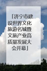 济宁市建设世界文化旅游名城暨文旅产业高质量发展大会开幕