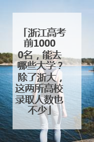 浙江高考前10000名，能去哪些大学？除了浙大，这两所高校录取人数也不少