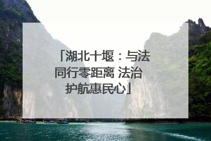 湖北十堰：与法同行零距离 法治护航惠民心