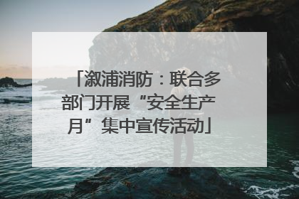 溆浦消防：联合多部门开展“安全生产月”集中宣传活动
