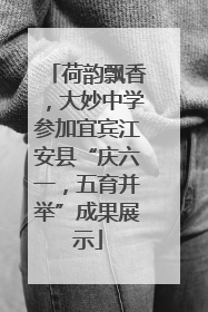 荷韵飘香，大妙中学参加宜宾江安县“庆六一，五育并举”成果展示