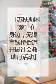 苏扶助困 “救”在身边，无锡市钱桥街道开展社会救助月活动