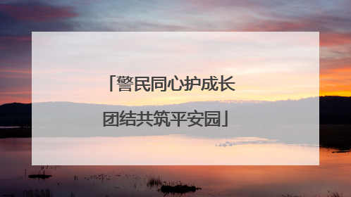 警民同心护成长 团结共筑平安园