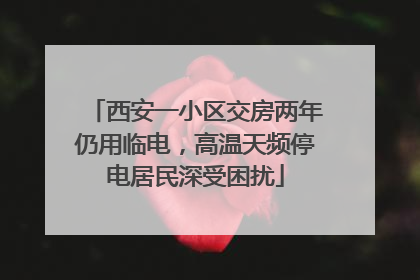 西安一小区交房两年仍用临电，高温天频停电居民深受困扰
