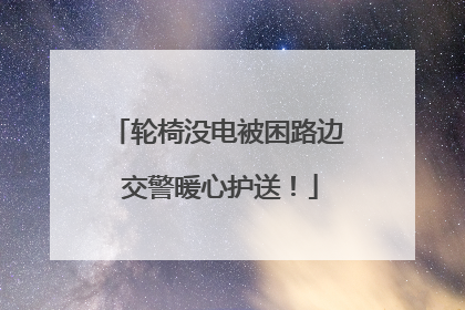轮椅没电被困路边 交警暖心护送！