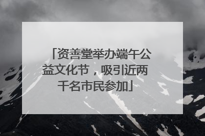 资善堂举办端午公益文化节，吸引近两千名市民参加