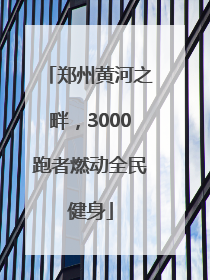 郑州黄河之畔，3000跑者燃动全民健身