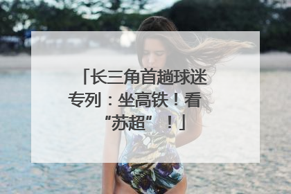 长三角首趟球迷专列：坐高铁！看“苏超”！