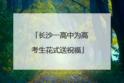 长沙一高中为高考生花式送祝福