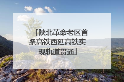 陕北革命老区首条高铁西延高铁实现轨道贯通