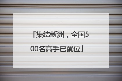 集结新洲，全国500名高手已就位